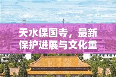 天水保國(guó)寺，最新保護(hù)進(jìn)展與文化重生之旅