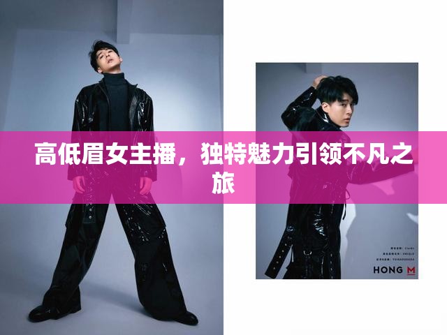 高低眉女主播，獨特魅力引領(lǐng)不凡之旅