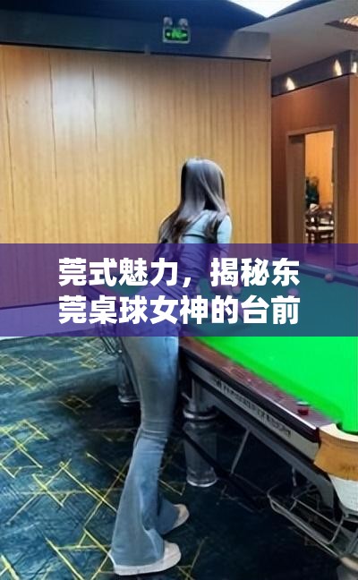 莞式魅力，揭秘東莞桌球女神的臺前幕后
