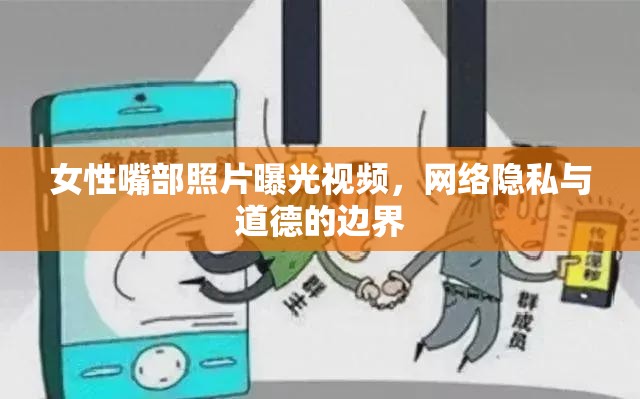女性嘴部照片曝光視頻，網(wǎng)絡(luò)隱私與道德的邊界
