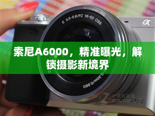 索尼A6000，精準(zhǔn)曝光，解鎖攝影新境界