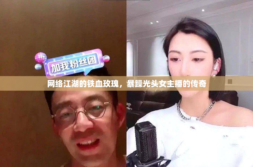 網(wǎng)絡(luò)江湖的鐵血玫瑰，暴躁光頭女主播的傳奇