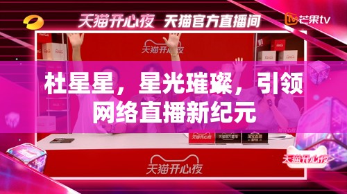 杜星星，星光璀璨，引領(lǐng)網(wǎng)絡(luò)直播新紀(jì)元