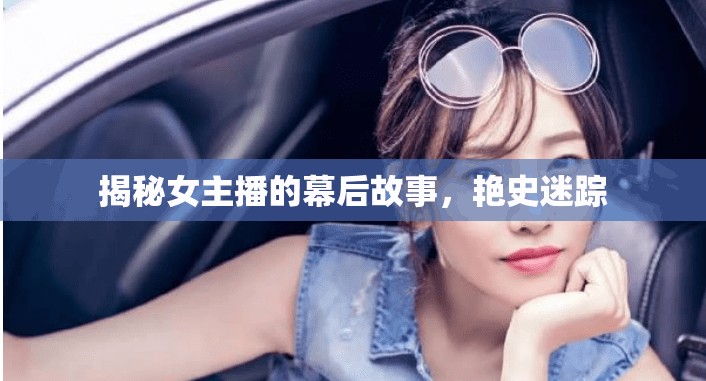 揭秘女主播的幕后故事，艷史迷蹤