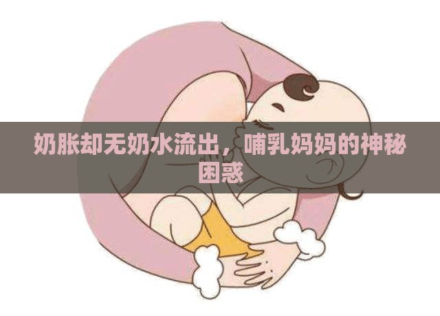 奶脹卻無奶水流出，哺乳媽媽的神秘困惑