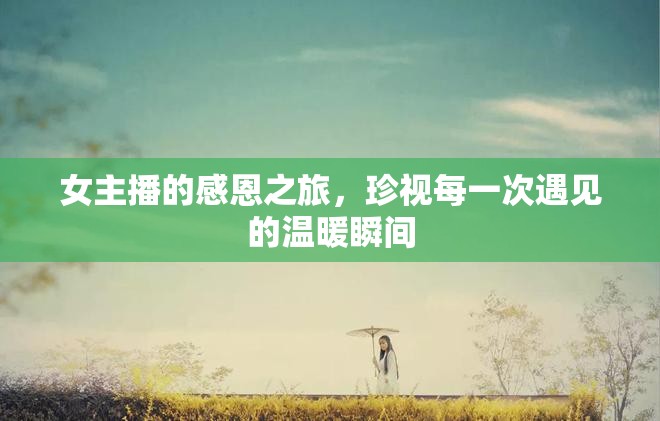 女主播的感恩之旅，珍視每一次遇見的溫暖瞬間