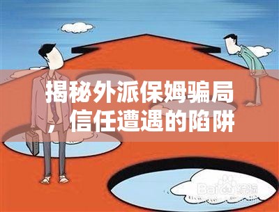 揭秘外派保姆騙局，信任遭遇的陷阱