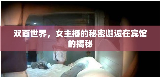 雙面世界，女主播的秘密邂逅在賓館的揭秘