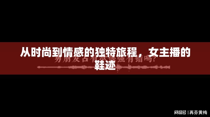 從時(shí)尚到情感的獨(dú)特旅程，女主播的鞋跡