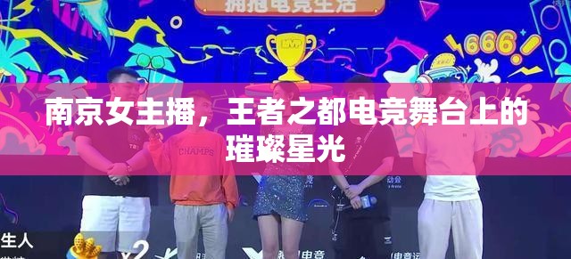 南京女主播，王者之都電競舞臺上的璀璨星光