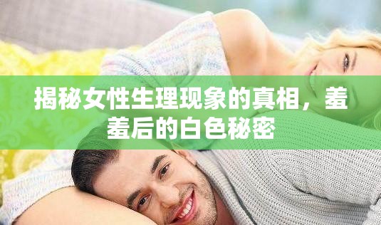 揭秘女性生理現(xiàn)象的真相，羞羞后的白色秘密