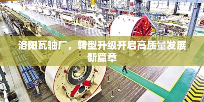洛陽瓦軸廠，轉(zhuǎn)型升級開啟高質(zhì)量發(fā)展新篇章