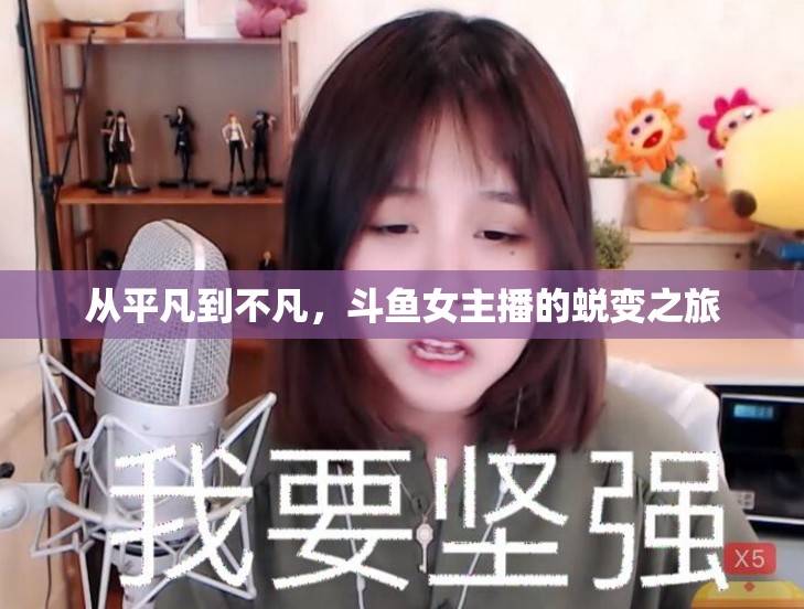 從平凡到不凡，斗魚女主播的蛻變之旅