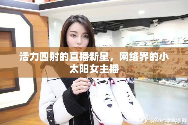 活力四射的直播新星，網(wǎng)絡(luò)界的小太陽(yáng)女主播