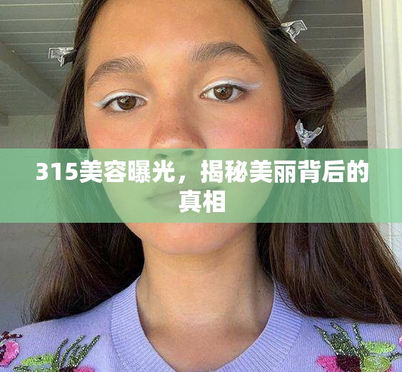 315美容曝光，揭秘美麗背后的真相