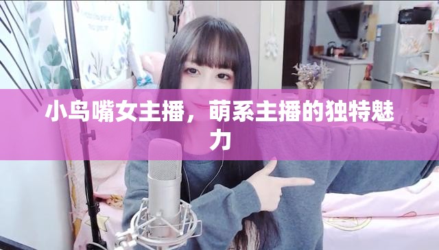小鳥嘴女主播，萌系主播的獨特魅力
