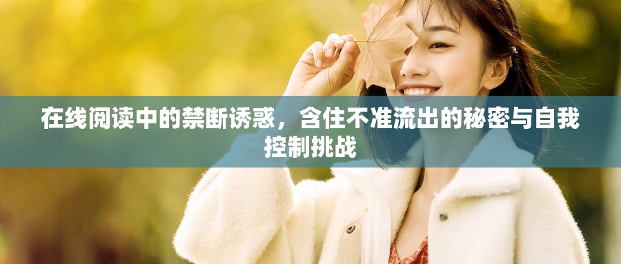 在線閱讀中的禁斷誘惑，含住不準(zhǔn)流出的秘密與自我控制挑戰(zhàn)