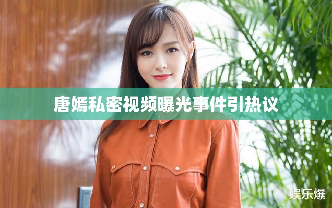唐嫣私密視頻曝光事件引熱議