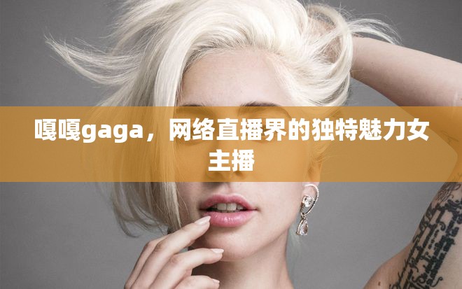 嘎嘎gaga，網(wǎng)絡(luò)直播界的獨(dú)特魅力女主播