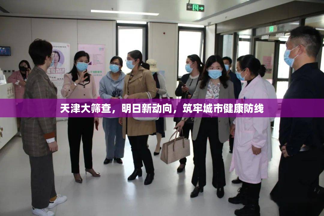 天津大篩查，明日新動(dòng)向，筑牢城市健康防線
