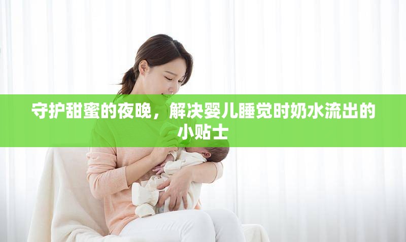 守護甜蜜的夜晚，解決嬰兒睡覺時奶水流出的小貼士