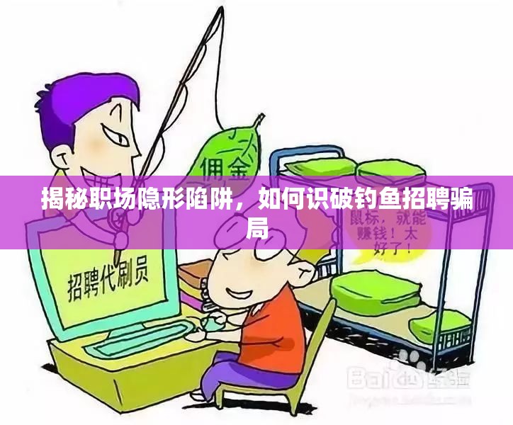 揭秘職場(chǎng)隱形陷阱，如何識(shí)破釣魚招聘騙局