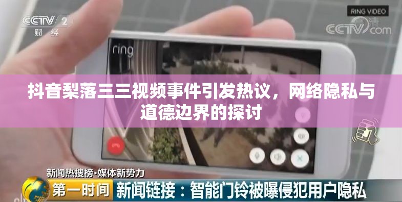 抖音梨落三三視頻事件引發(fā)熱議，網(wǎng)絡(luò)隱私與道德邊界的探討