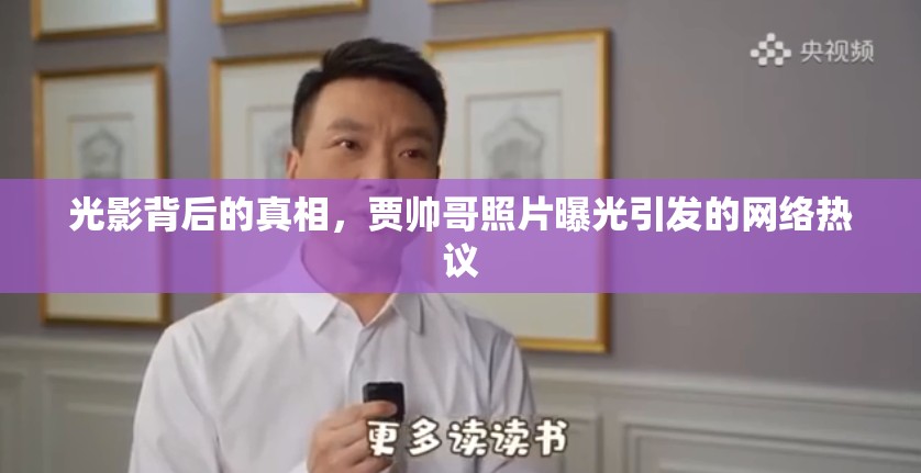 光影背后的真相，賈帥哥照片曝光引發(fā)的網(wǎng)絡熱議