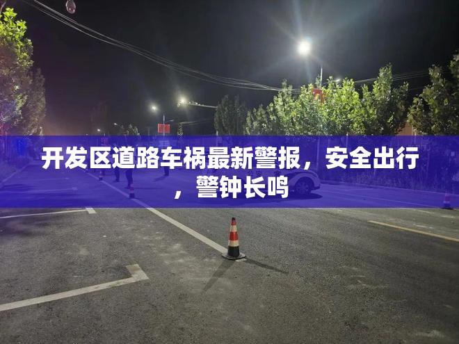 開發(fā)區(qū)道路車禍最新警報(bào)，安全出行，警鐘長(zhǎng)鳴