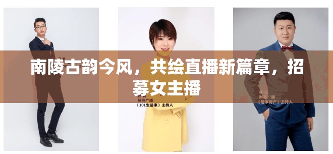 南陵古韻今風(fēng)，共繪直播新篇章，招募女主播