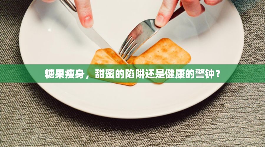 糖果瘦身，甜蜜的陷阱還是健康的警鐘？