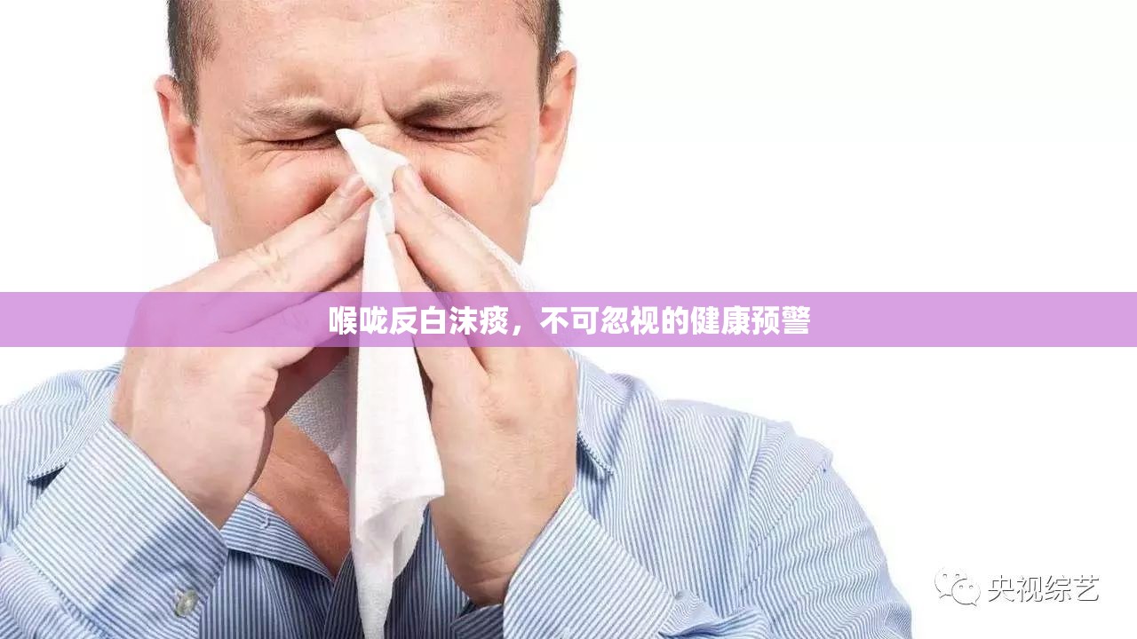 喉嚨反白沫痰，不可忽視的健康預(yù)警