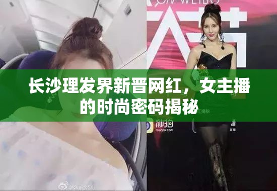 長沙理發(fā)界新晉網(wǎng)紅，女主播的時尚密碼揭秘