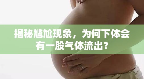 揭秘尷尬現(xiàn)象，為何下體會(huì)有一股氣體流出？