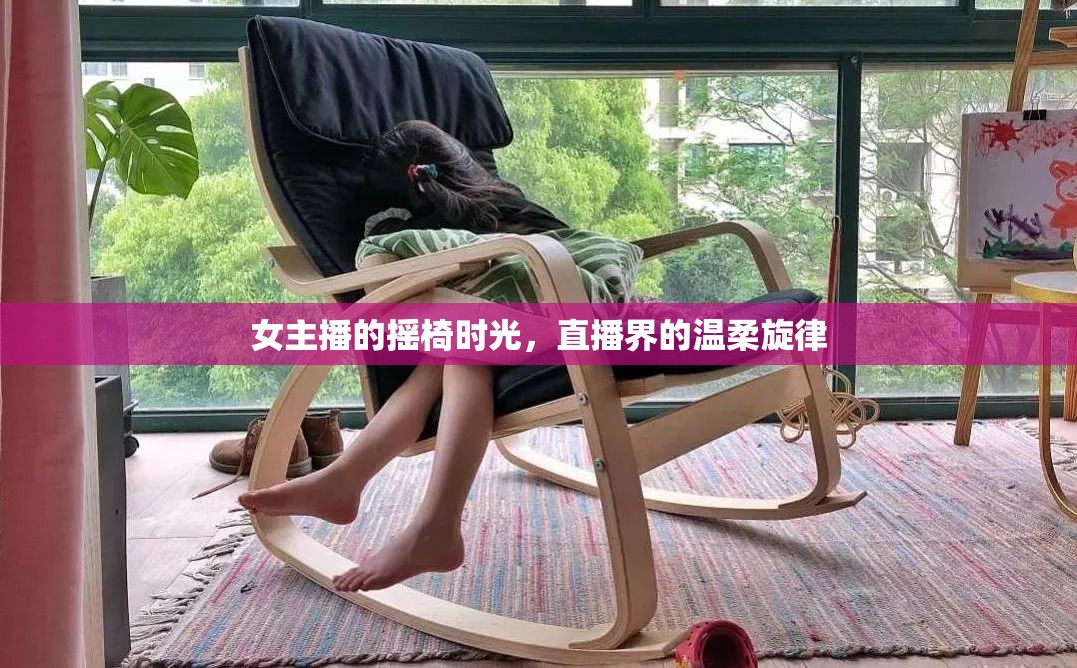 女主播的搖椅時(shí)光，直播界的溫柔旋律
