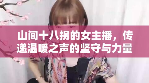 山間十八拐的女主播，傳遞溫暖之聲的堅守與力量