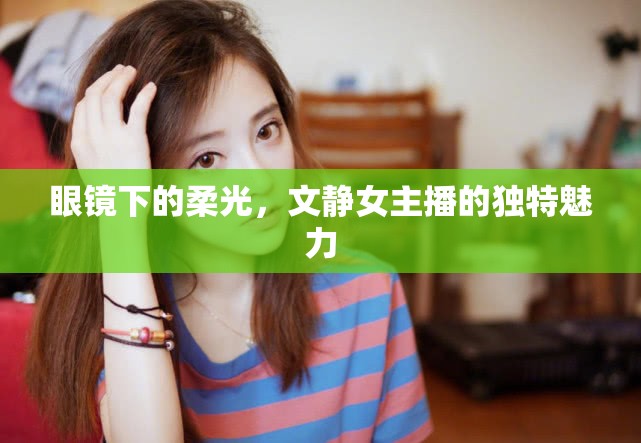 眼鏡下的柔光，文靜女主播的獨特魅力