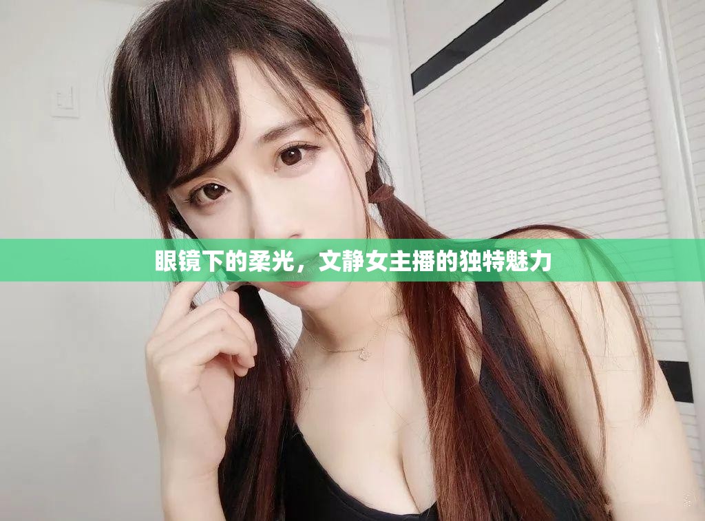 眼鏡下的柔光，文靜女主播的獨特魅力