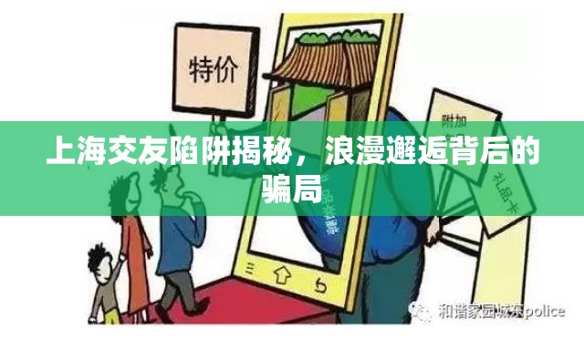 上海交友陷阱揭秘，浪漫邂逅背后的騙局