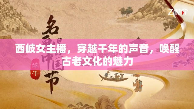 西岐女主播，穿越千年的聲音，喚醒古老文化的魅力