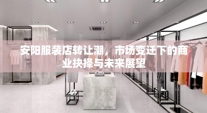安陽服裝店轉(zhuǎn)讓潮，市場變遷下的商業(yè)抉擇與未來展望