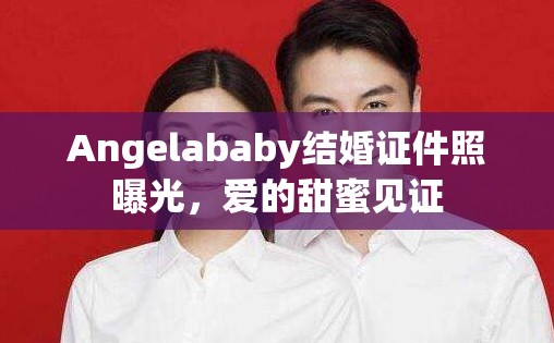 Angelababy結婚證件照曝光，愛的甜蜜見證