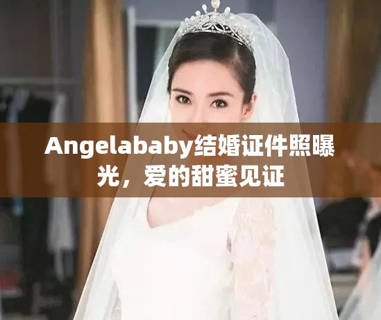 Angelababy結婚證件照曝光，愛的甜蜜見證