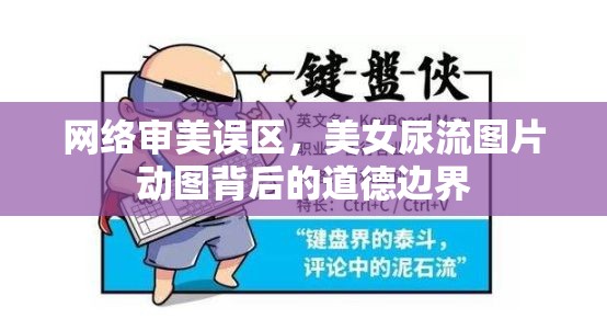 網(wǎng)絡(luò)審美誤區(qū)，美女尿流圖片動圖背后的道德邊界