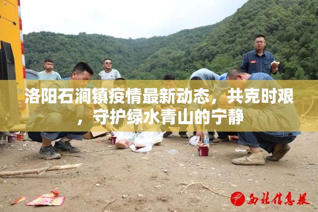 洛陽石澗鎮(zhèn)疫情最新動態(tài)，共克時艱，守護綠水青山的寧靜