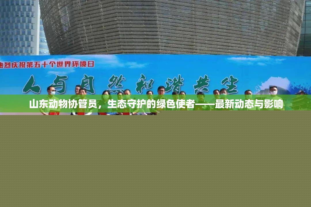 山東動(dòng)物協(xié)管員，生態(tài)守護(hù)的綠色使者——最新動(dòng)態(tài)與影響