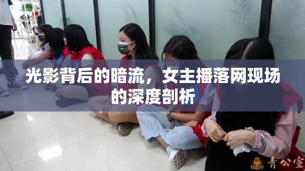 光影背后的暗流，女主播落網(wǎng)現(xiàn)場的深度剖析