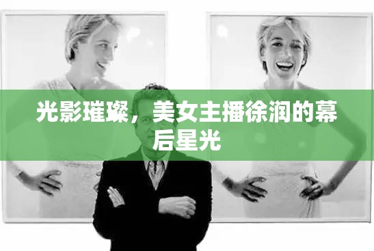 光影璀璨，美女主播徐潤的幕后星光