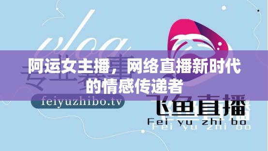 阿運女主播，網(wǎng)絡(luò)直播新時代的情感傳遞者