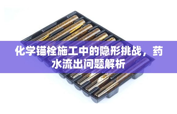 化學(xué)錨栓施工中的隱形挑戰(zhàn)，藥水流出問(wèn)題解析